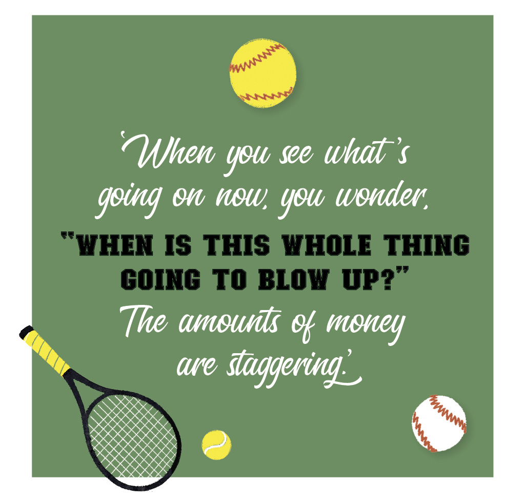 When you see whats going on now, you wonder, “When is this whole thing going to blow up?” The amounts of money are staggering.